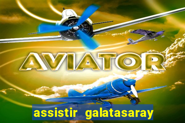 assistir galatasaray ao vivo